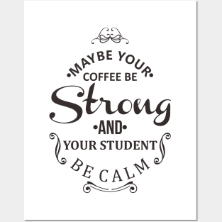 maybe your coffee be strong and your student be calm Posters and Art